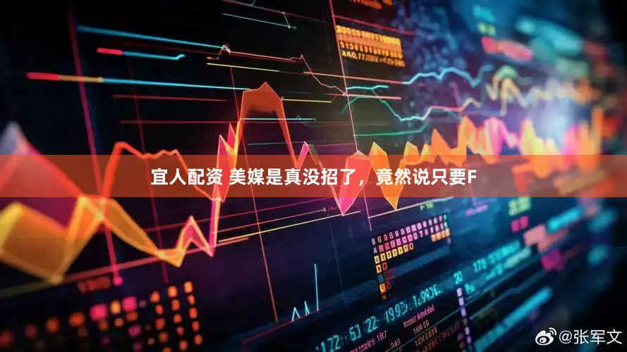 宜人配资 美媒是真没招了，竟然说只要F